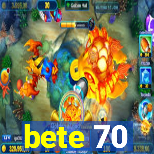 bete 70